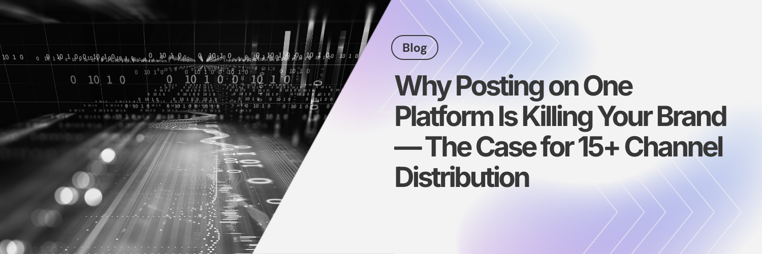 Why Posting on One Platform Is Killing Your Brand — The Case for 15+ Channel Distribution