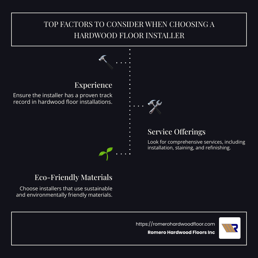 Infographic showing top factors to consider when choosing a hardwood floor installer such as experience, service offerings, eco-friendly materials, and customer reviews - best hardwood floor installers near me infographic infographic-line-3-steps-dark