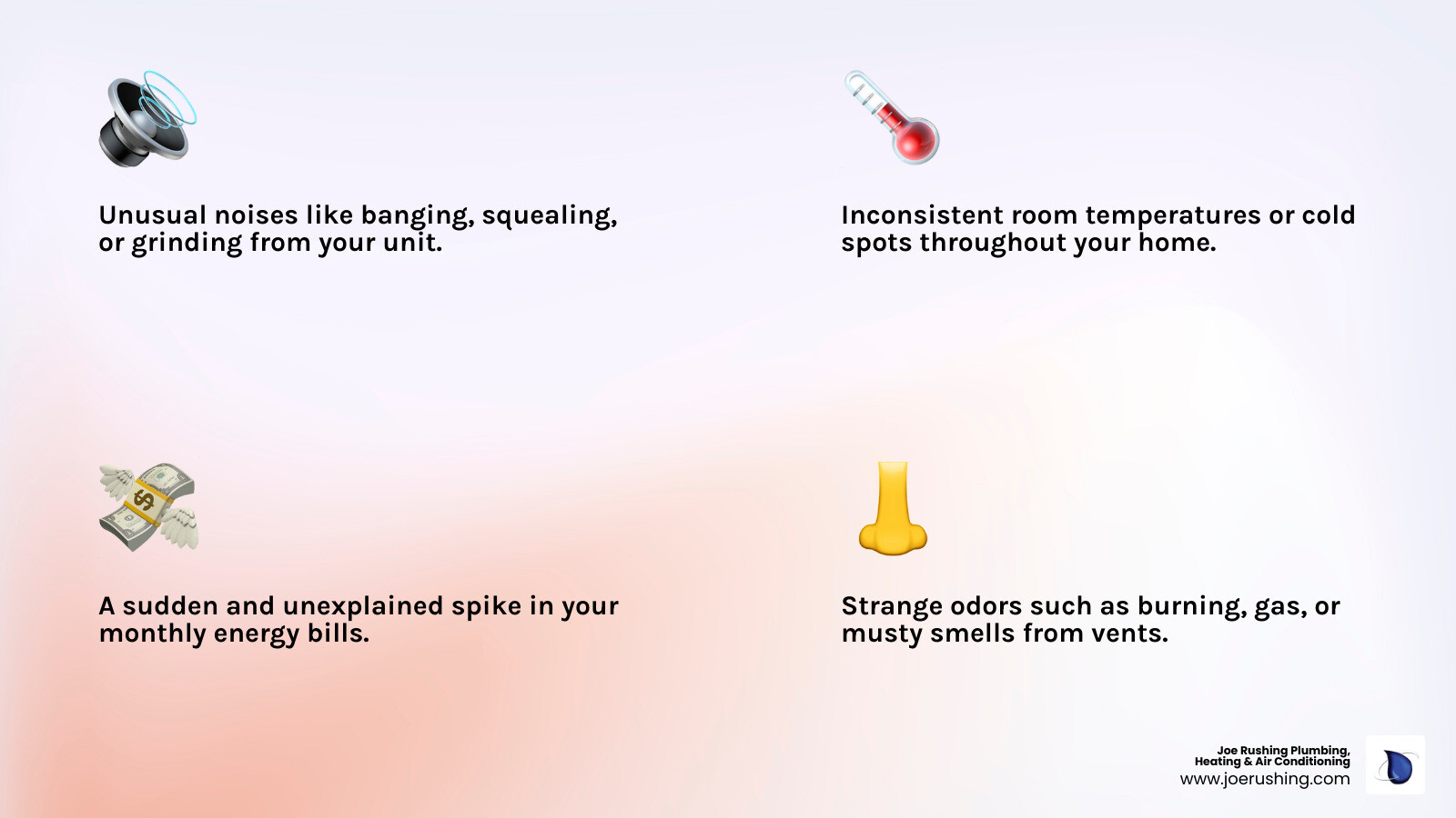 Infographic showing the top 5 signs your heating system needs repair: 1) Unusual noises like banging or squealing, 2) Inconsistent room temperatures or cold spots, 3) Sudden spike in energy bills, 4) Strange odors like burning or gas smells, 5) System frequently cycling on and off or not turning on at all - heating repair in lubbock, tx infographic 4_facts_emoji_light-gradient Infographic showing the top 5 signs your heating system needs repair: 1) Unusual noises like banging or squealing, 2) Inconsistent room temperatures or cold spots, 3) Sudden spike in energy bills, 4) Strange odors like burning or gas smells, 5) System frequently cycling on and off or not turning on at all - heating repair in lubbock, tx infographic 4_facts_emoji_light-gradient