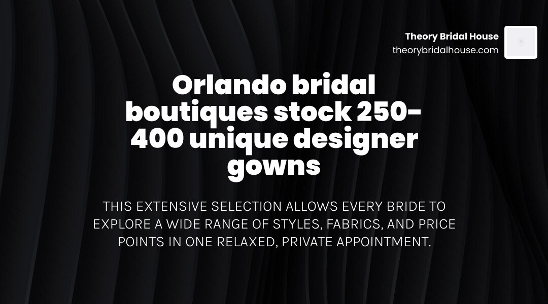 Stat showing that Orlando bridal shops offer a wide selection with some boutiques stocking over 250 to 400 unique gowns