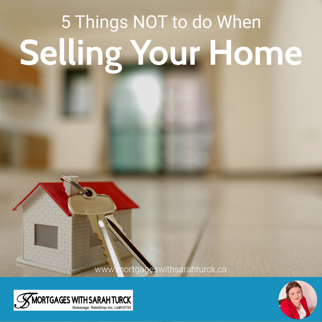 5 Things NOT to do When Selling Your Home