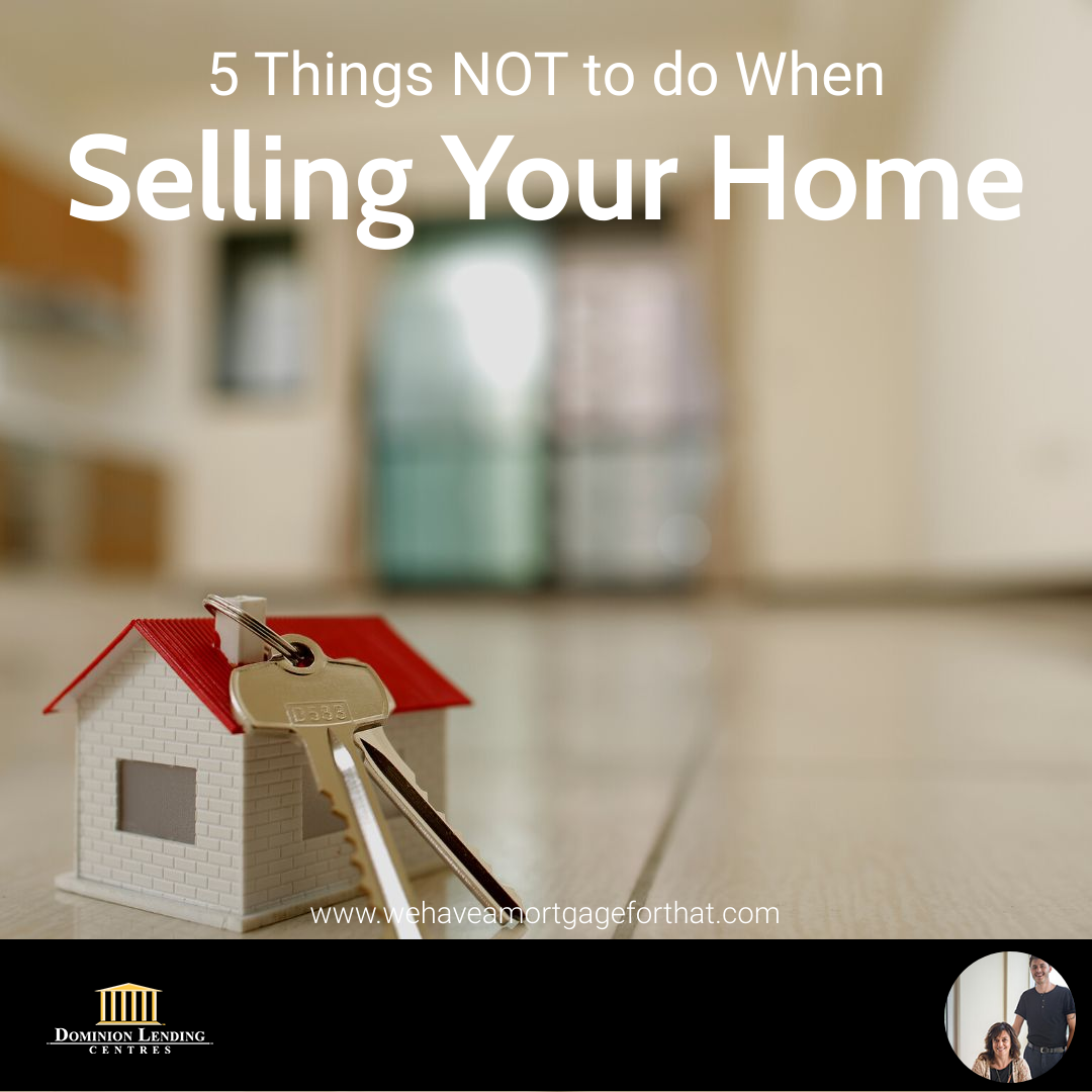 5 Things NOT to do When Selling Your Home
