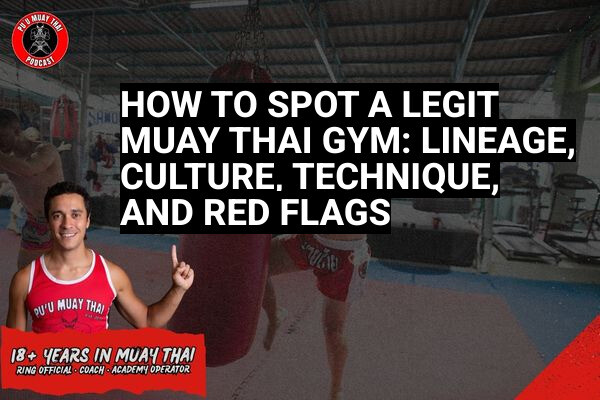 How to Spot a Legit Muay Thai Gym: Lineage, Culture, Technique, and Red Flags