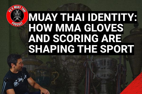 Muay Thai Identity: How MMA Gloves and Scoring Are Shaping the Sport