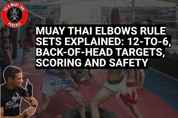 Muay Thai Elbows Rule Sets Explained: 12-to-6, Back-of-Head Targets, Scoring and Safety