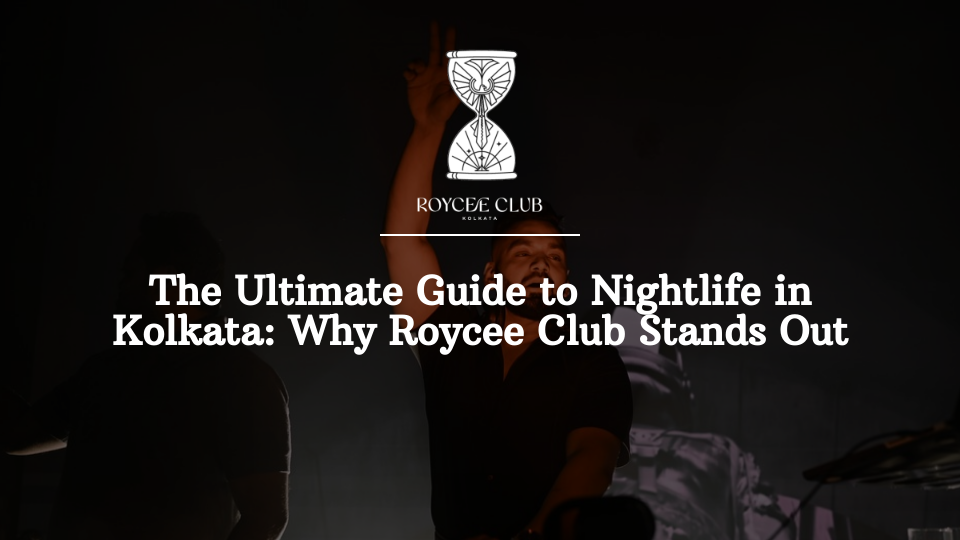 The Ultimate Kolkata Nightlife Guide: Inside Roycee Club