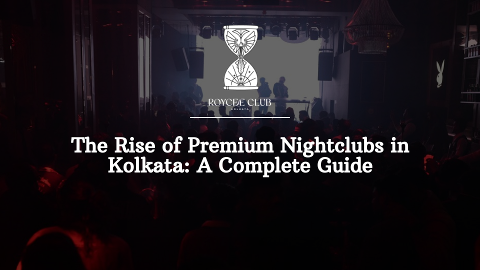The Rise of Premium Nightclubs in Kolkata: A Complete Guide