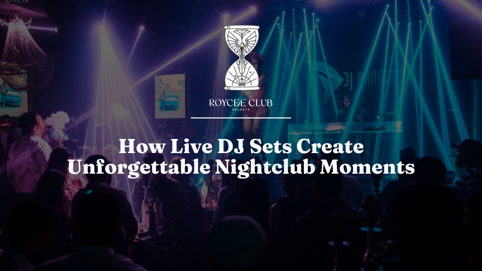 How Live DJ Sets Create Unforgettable Nightclub Moments