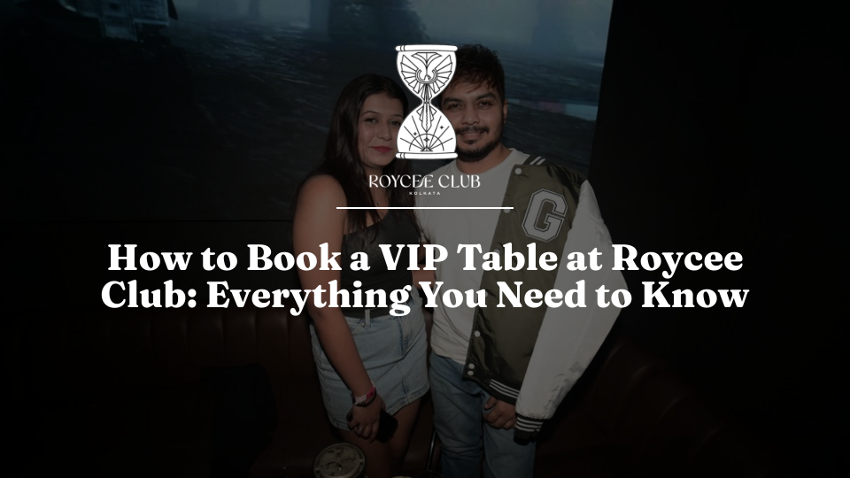 How to Book a VIP Table at Roycee Club Kolkata