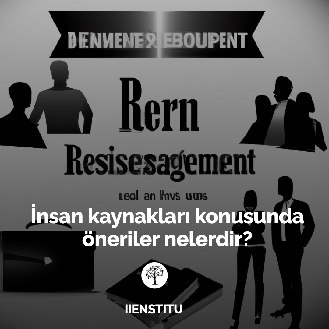İnsan Kaynakları Konusunda Öneriler Nelerdir?