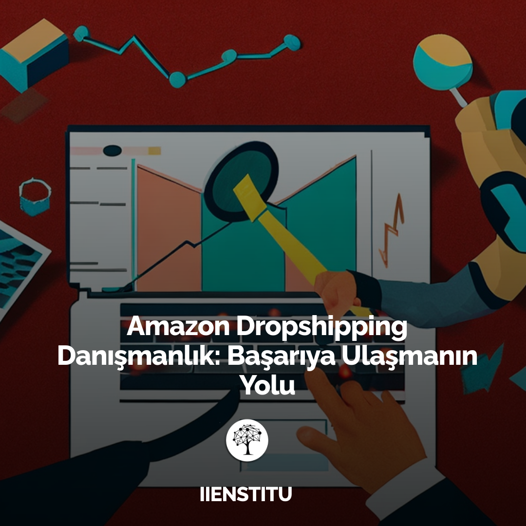 Amazon Dropshipping Danışmanlık: Başarıya Ulaşmanın Yolu