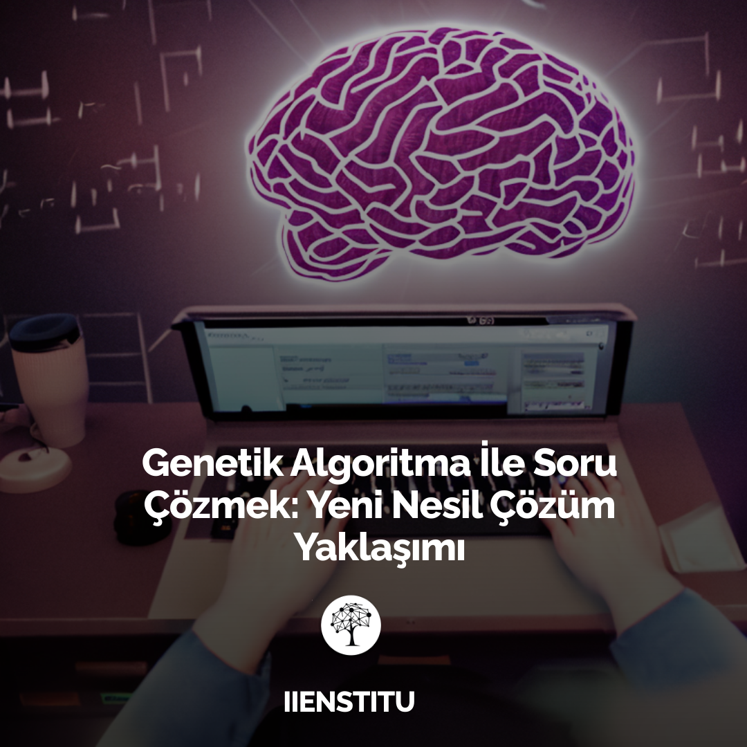 Genetik Algoritma İle Soru Çözmek: Yeni Nesil Çözüm Yaklaşımı