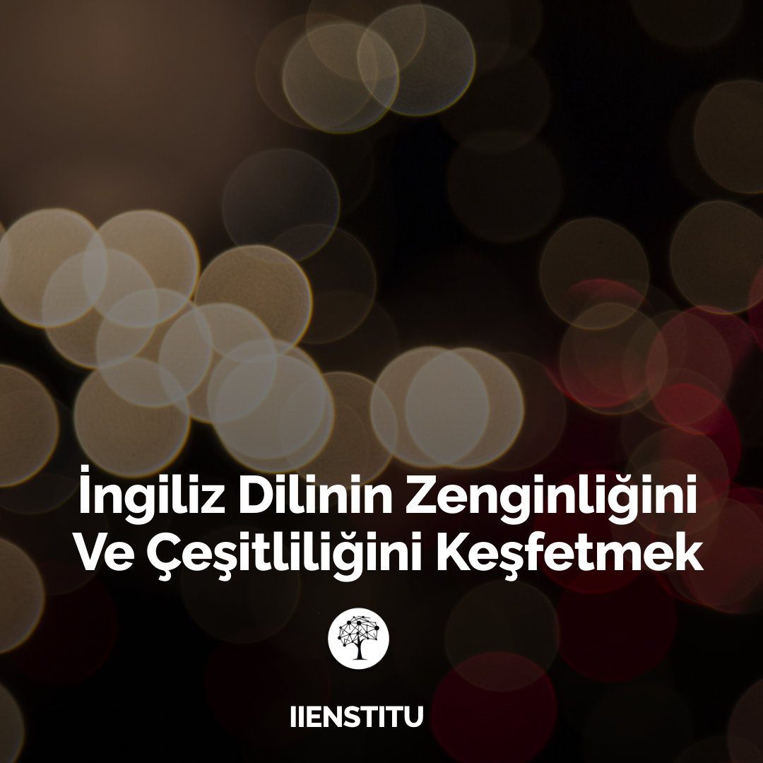 İngiliz Dilinin Zenginliğini Ve Çeşitliliğini Keşfetmek