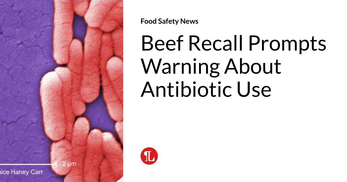 Beef Recall Prompts Warning About Antibiotic Use Food Safety News