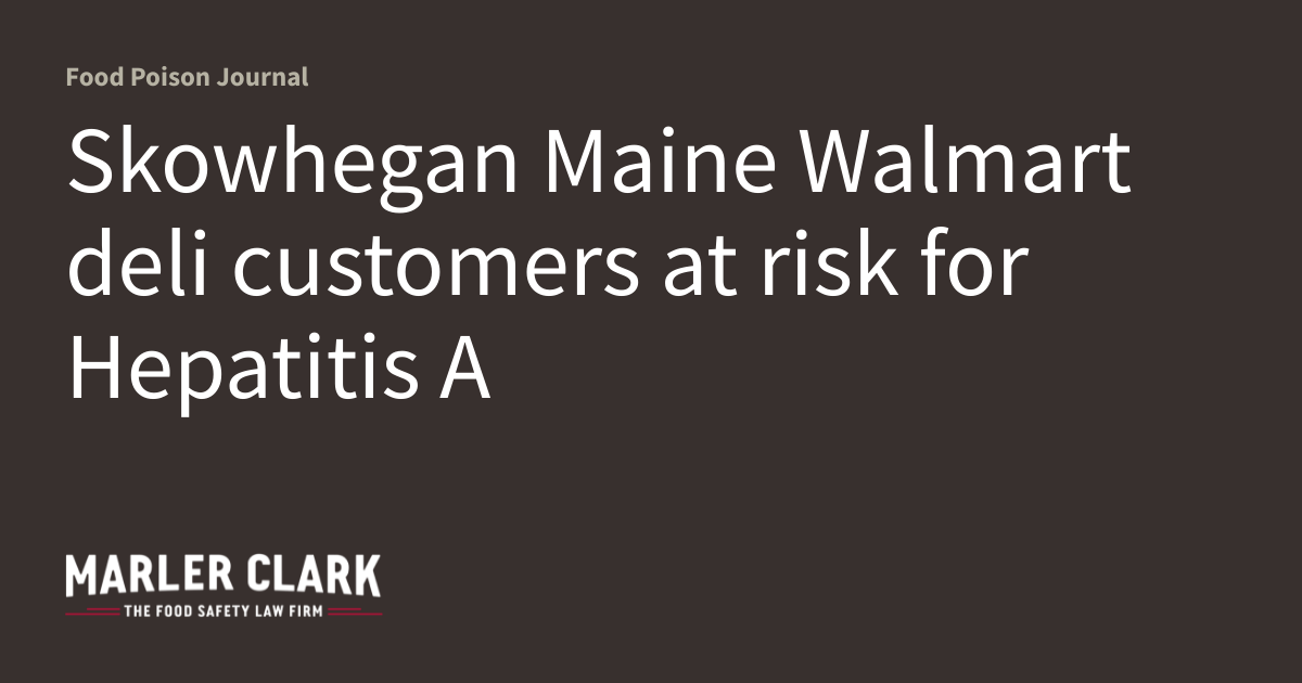 Skowhegan Maine Walmart deli customers at risk for Hepatitis A Food