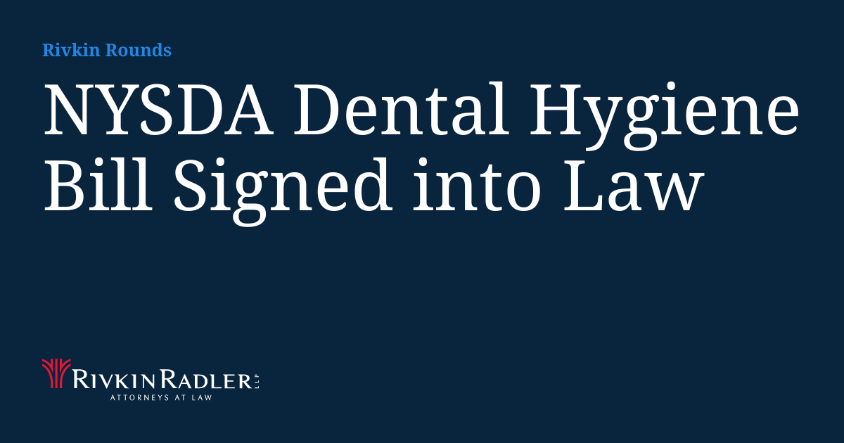 NYSDA Dental Hygiene Bill Signed into Law Rivkin Rounds