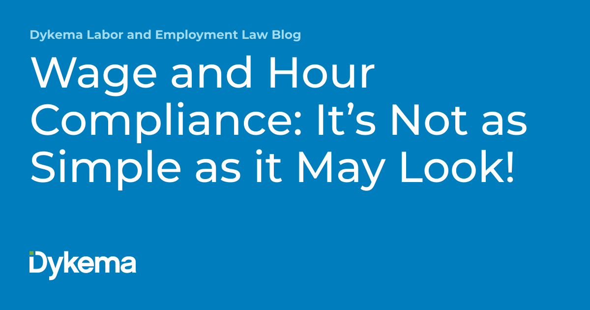 Wage and Hour Compliance It’s Not as Simple as it May Look! Dykema