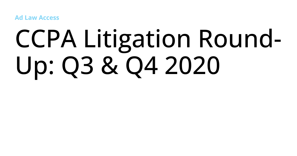 CCPA Litigation Round-Up: Q3 & Q4 2020 | Ad Law Access