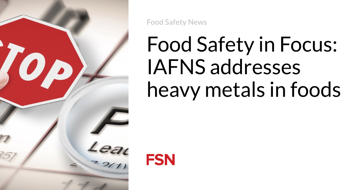 Food Safety in Focus IAFNS addresses heavy metals in foods Food