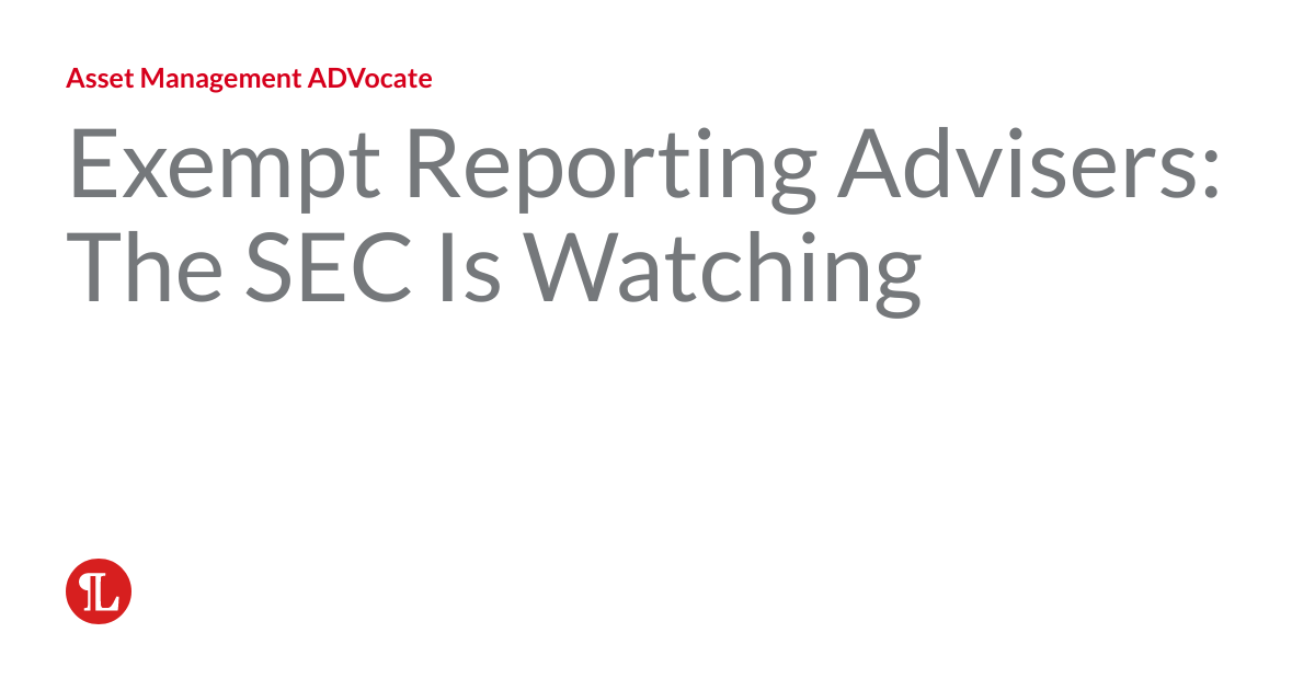 Exempt Reporting Advisers The SEC Is Watching Asset Management ADVocate