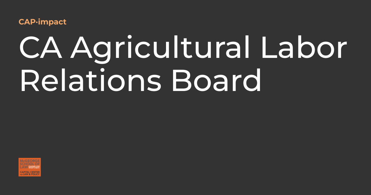 CA Agricultural Labor Relations Board | CAP·impact