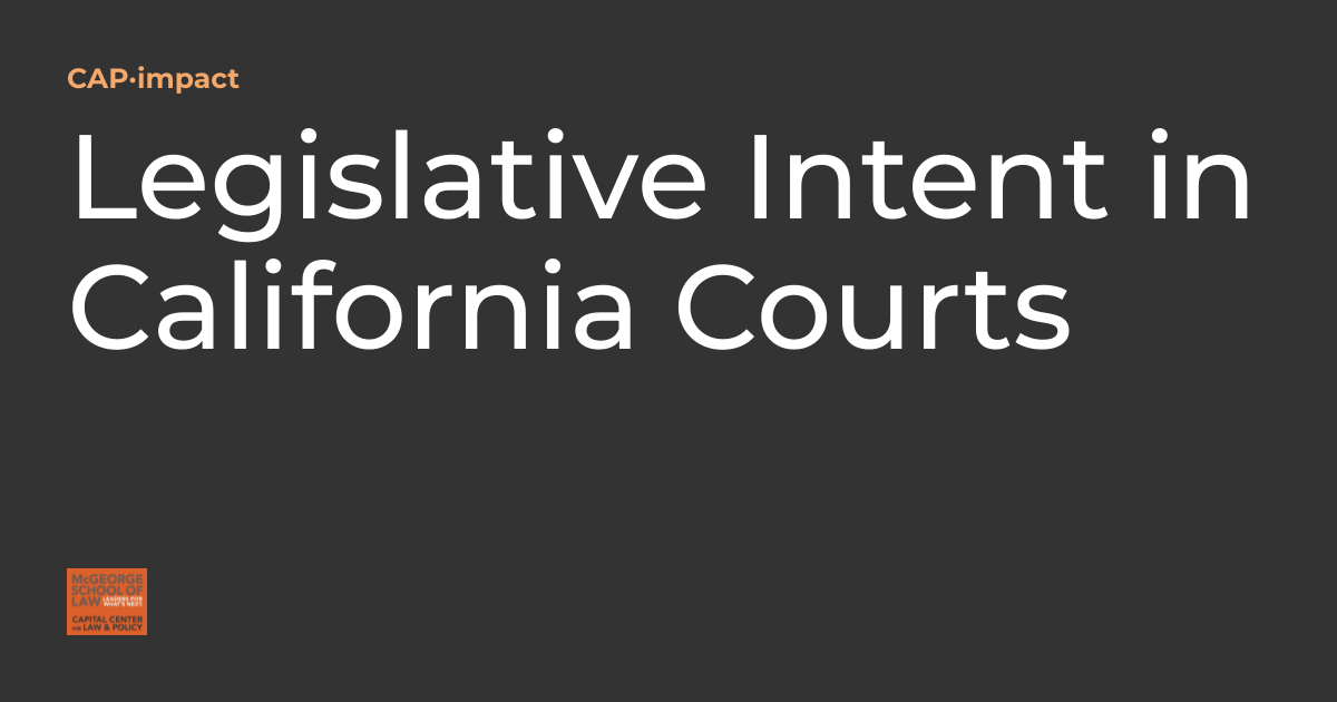 Legislative Intent in California Courts CAP·impact
