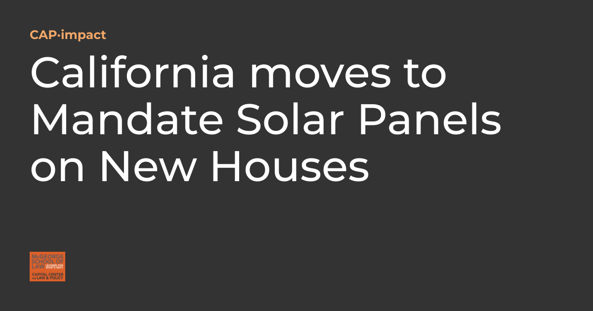 California moves to Mandate Solar Panels on New Houses CAP·impact
