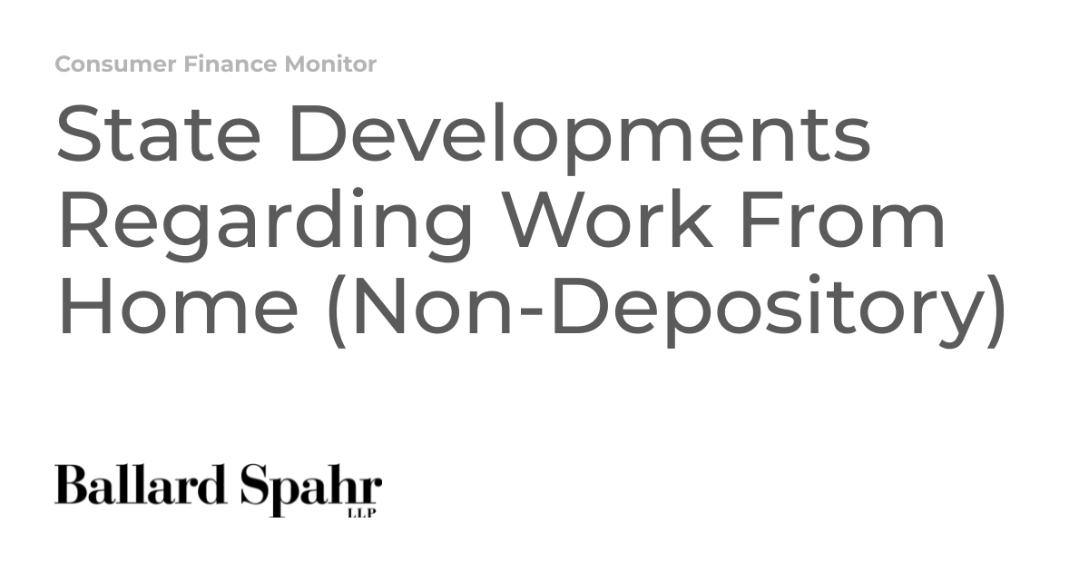 State Developments Regarding Work From Home (Non-Depository) - Consumer Finance Monitor