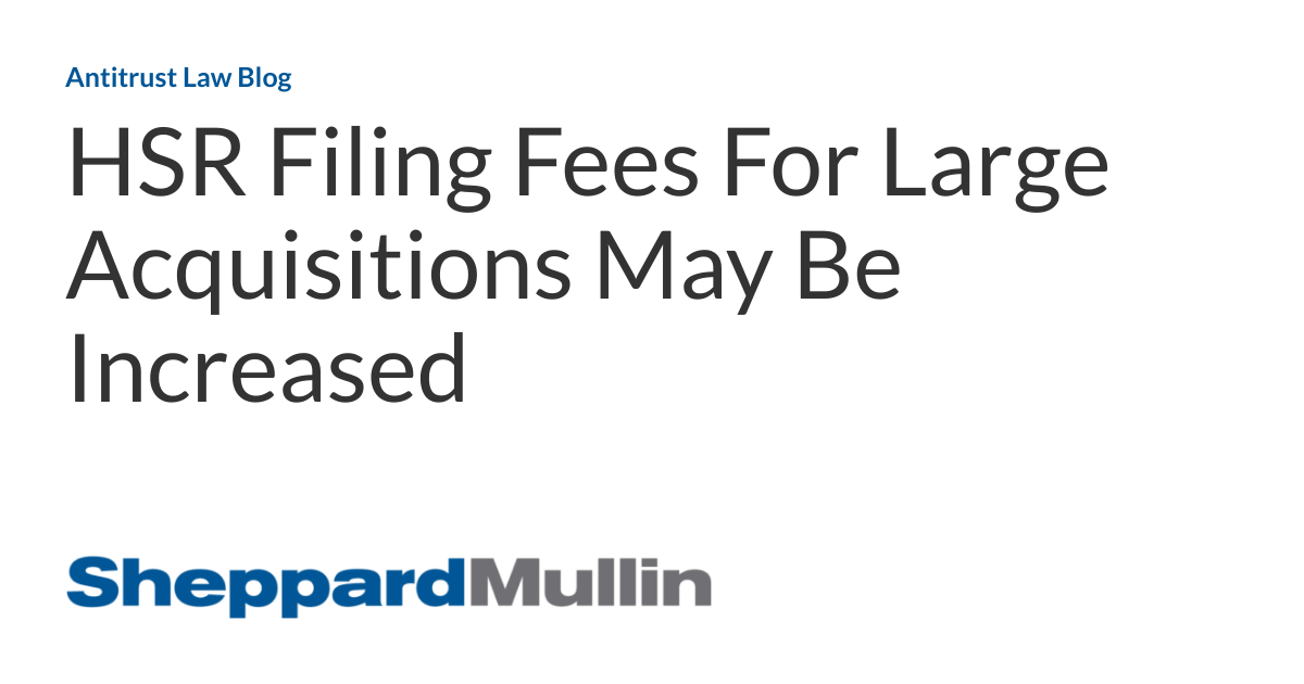HSR Filing Fees For Large Acquisitions May Be Increased Antitrust Law