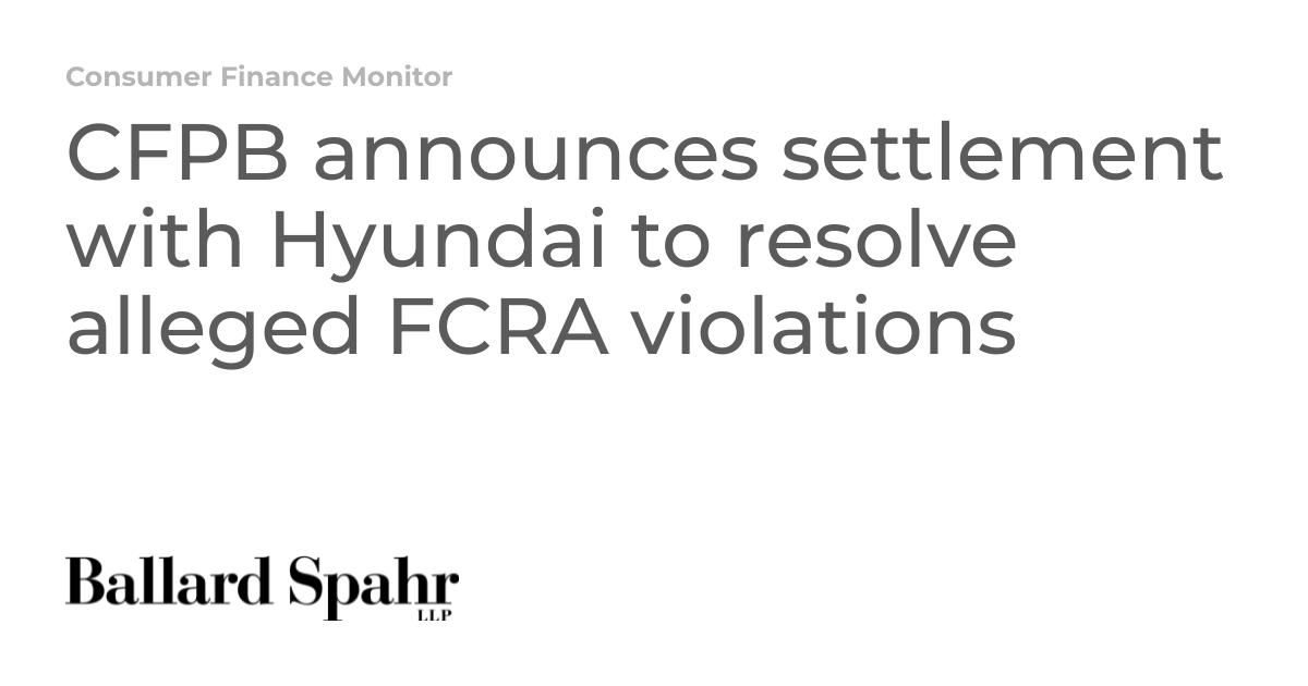 CFPB announces settlement with Hyundai to resolve alleged FCRA ...