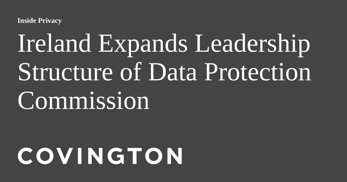 Ireland Expands Leadership Structure of Data Protection Commission ...