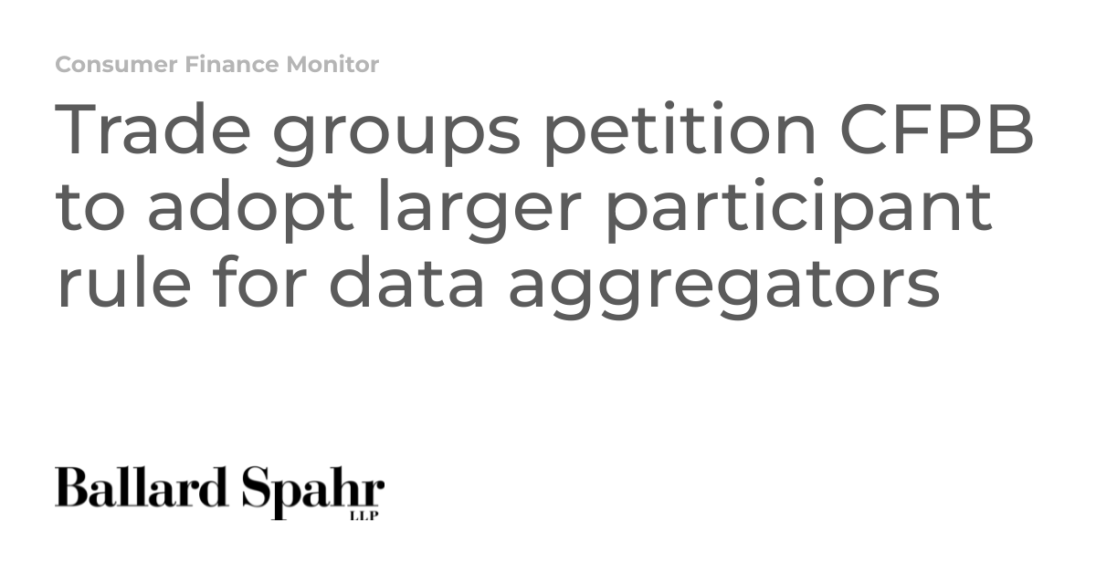 Trade groups petition CFPB to adopt larger participant rule for data ...