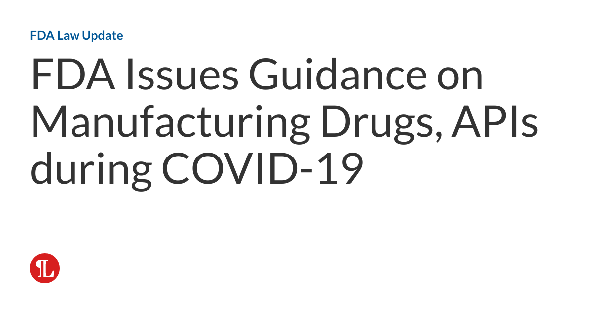 FDA Issues Guidance on Manufacturing Drugs, APIs during COVID19 FDA