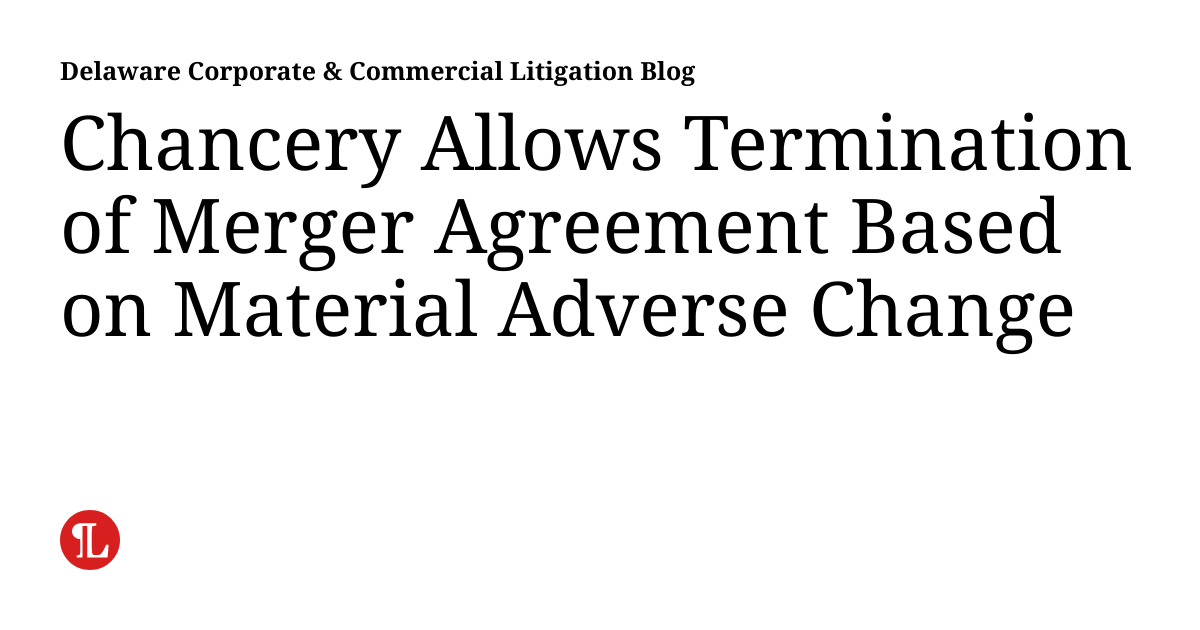 Chancery Allows Termination of Merger Agreement Based on Material