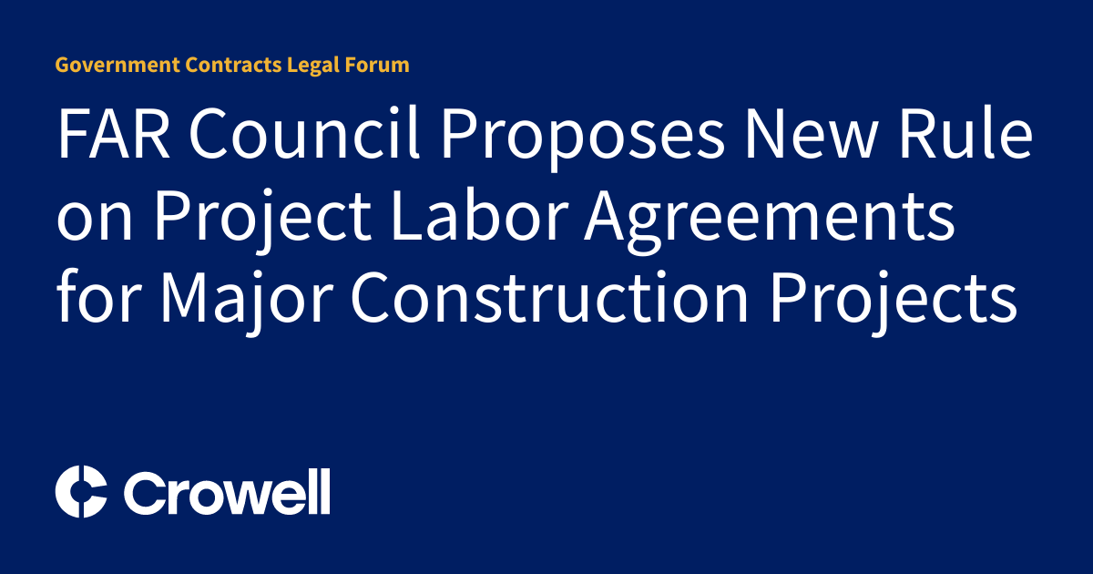 FAR Council Proposes New Rule on Project Labor Agreements for Major