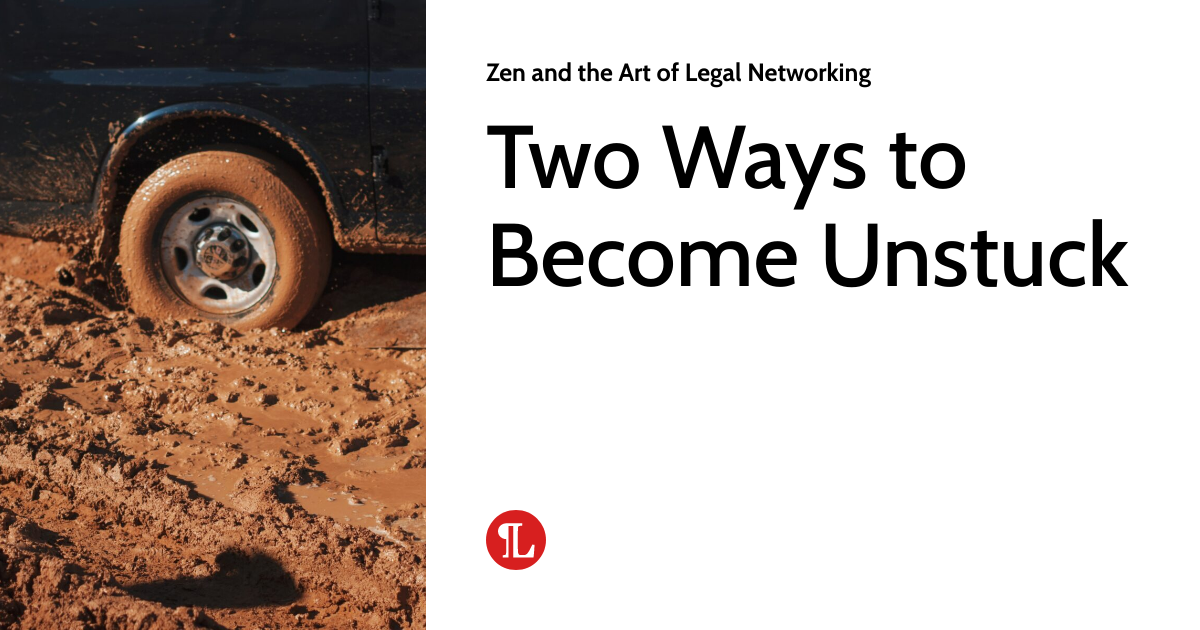 Two Ways to Unstuck Zen and the Art of Legal Networking