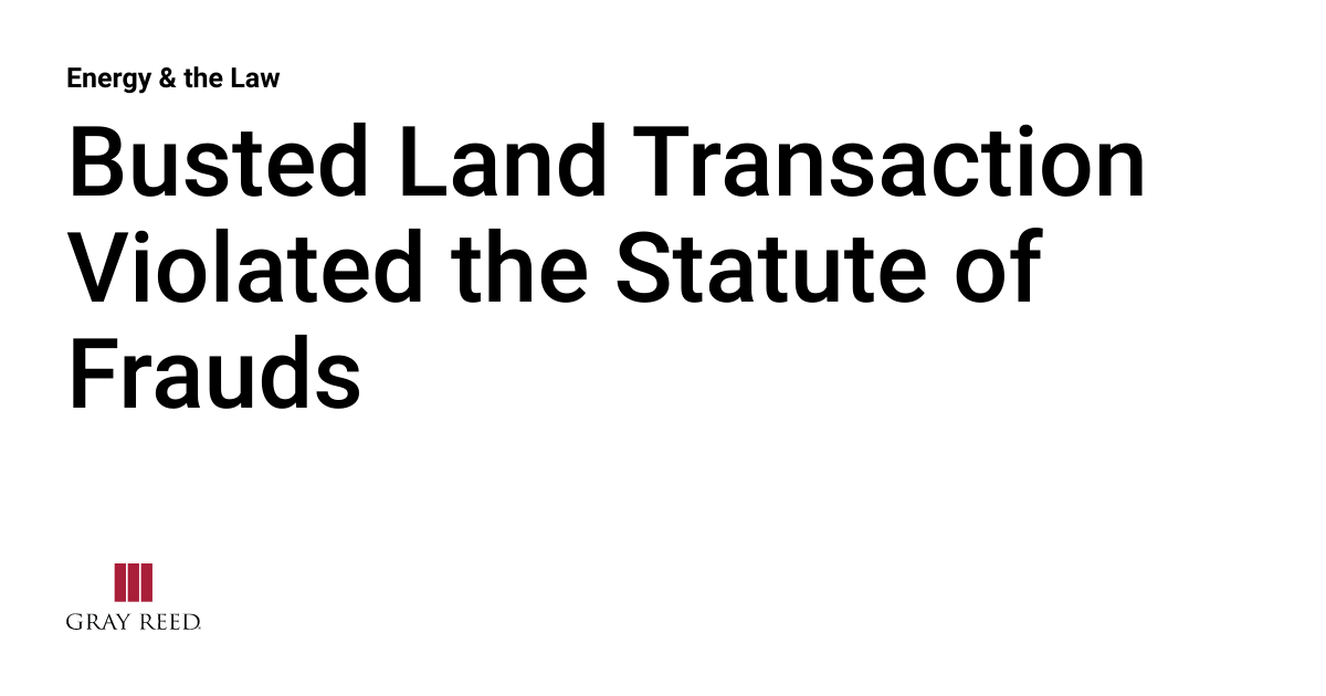 Busted Land Transaction Violated the Statute of Frauds Energy & the Law