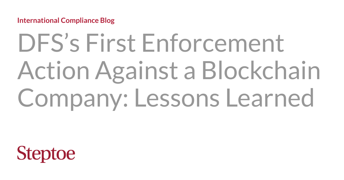 DFS’s First Enforcement Action Against a Blockchain Company Lessons