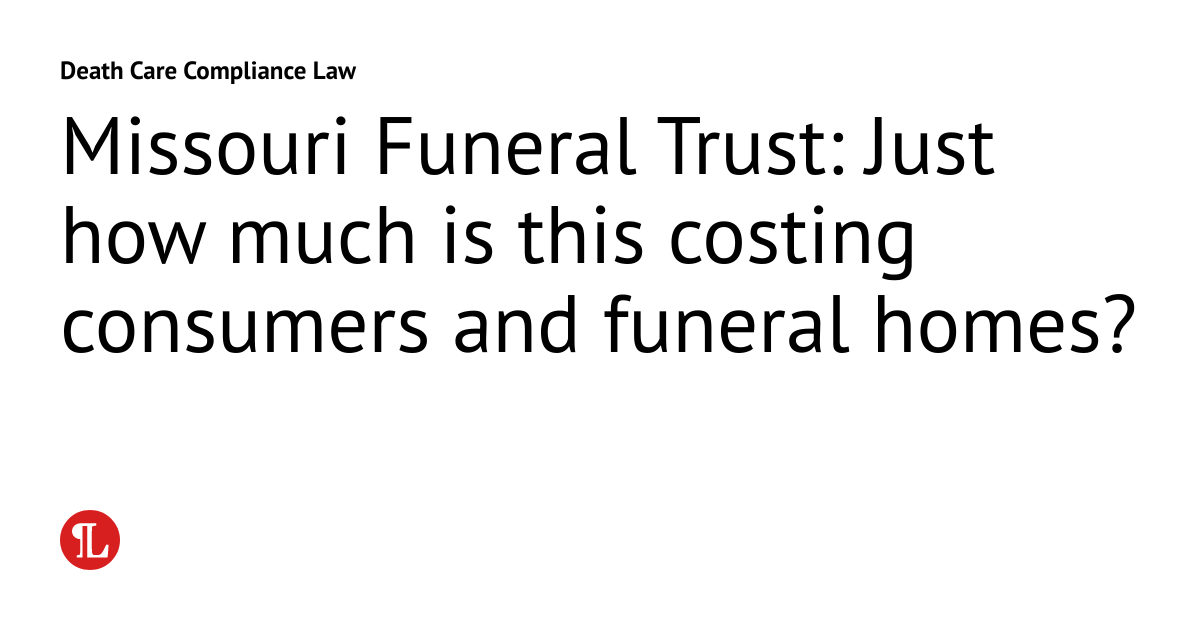 Missouri Funeral Trust Just how much is this costing consumers and funeral homes? Death Care