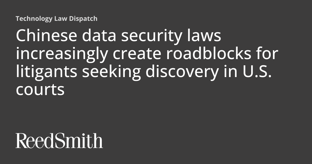 Chinese data security laws increasingly create roadblocks for litigants seeking discovery in U.S