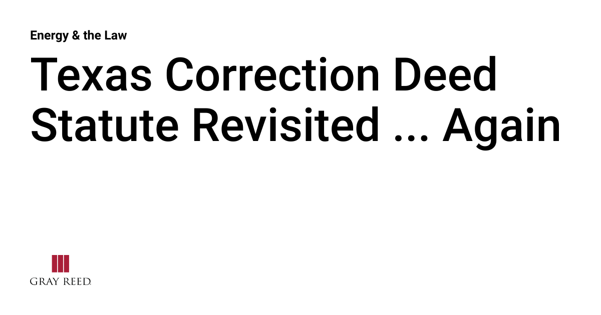 Texas Correction Deed Statute Revisited Again Energy & the Law