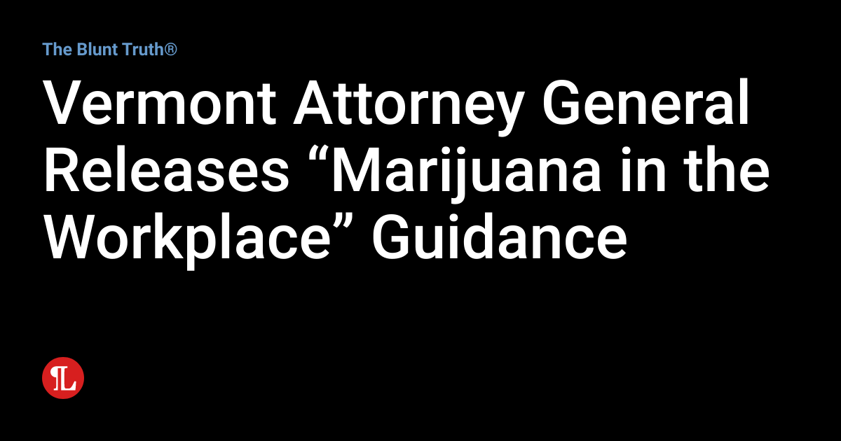 Vermont Attorney General Releases “Marijuana in the Workplace” Guidance