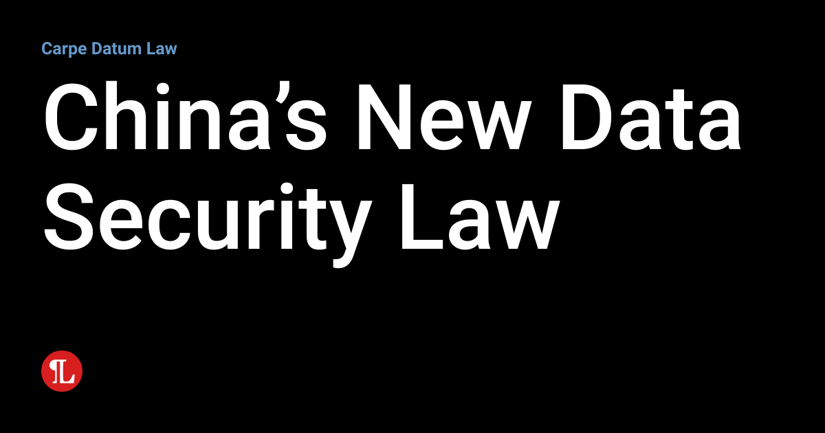 China’s New Data Security Law Carpe Datum Law