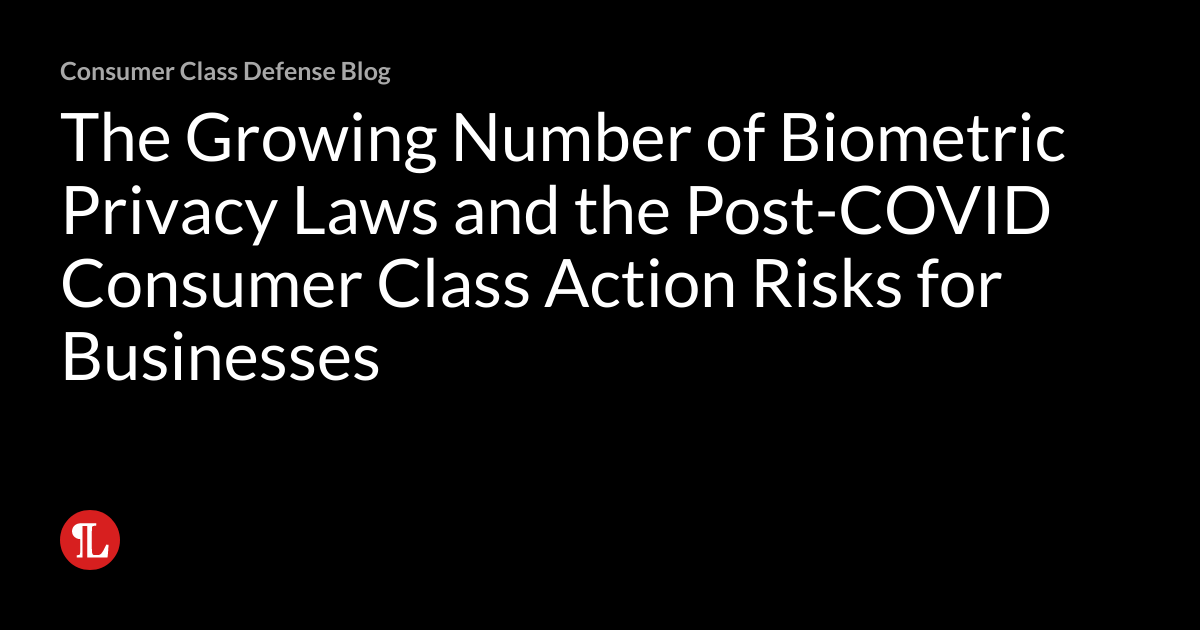 The Growing Number of Biometric Privacy Laws and the PostCOVID