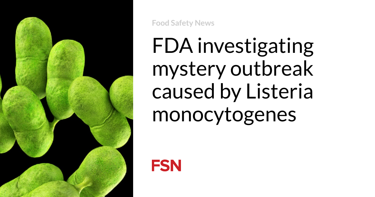 La FDA enquête sur une épidémie mystérieuse causée par Listeria monocytogenes