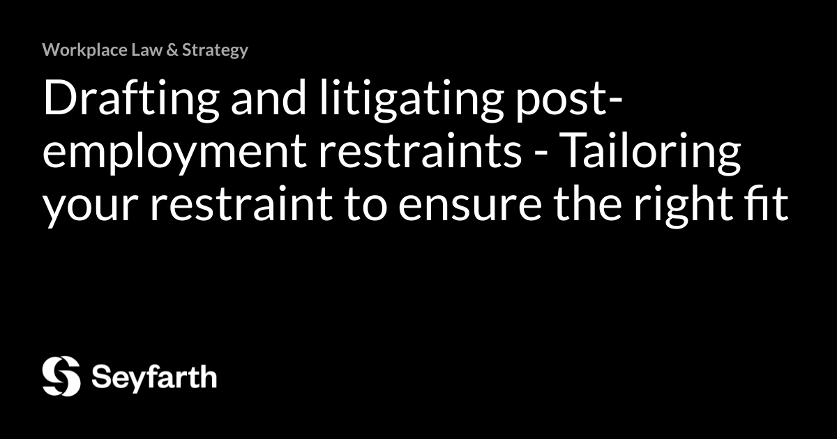 Drafting and litigating postemployment restraints Tailoring your