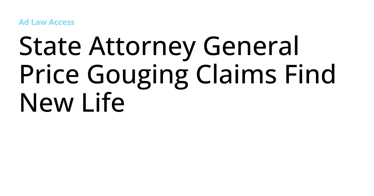 State Attorney General Price Gouging Claims Find New Life Ad Law Access