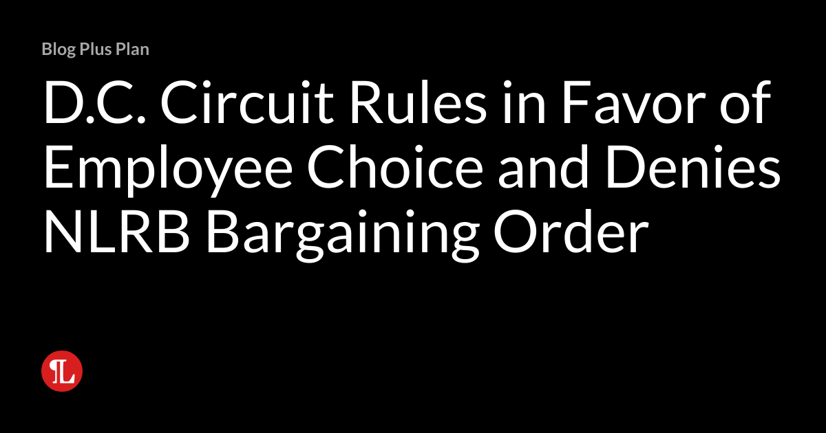 d-c-circuit-rules-in-favor-of-employee-choice-and-denies-nlrb