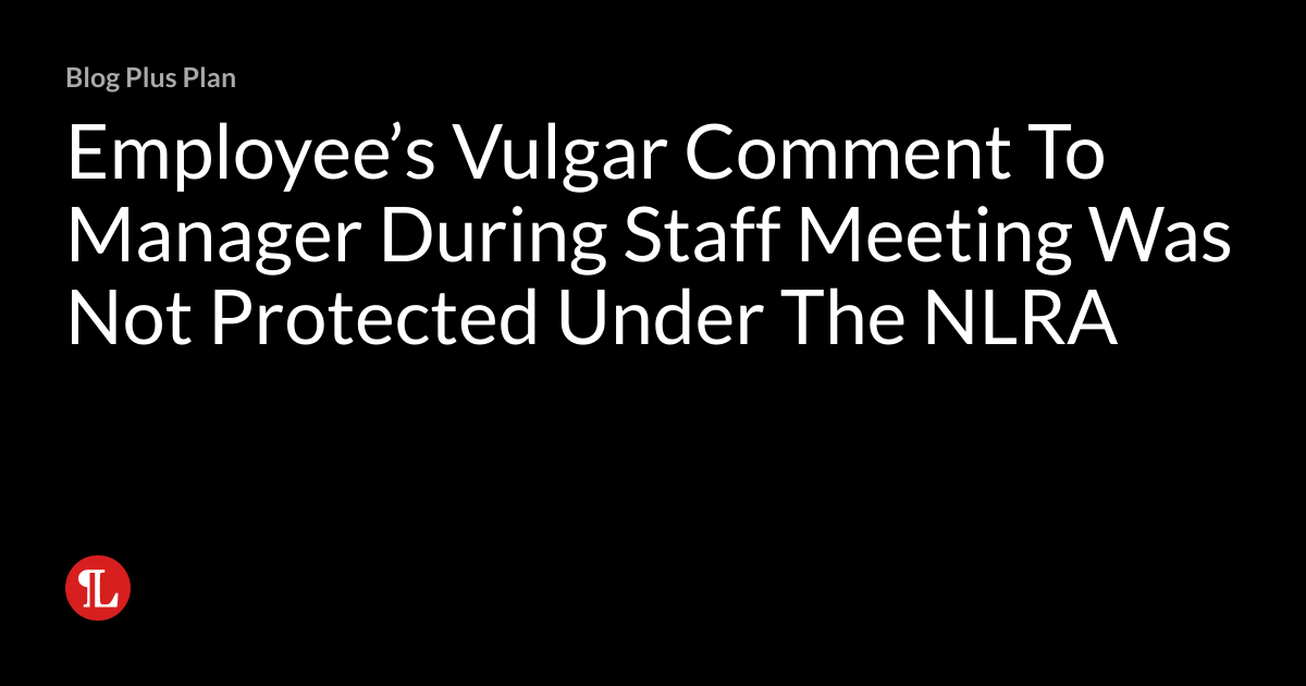 Employee’s Vulgar Comment To Manager During Staff Meeting Was Not