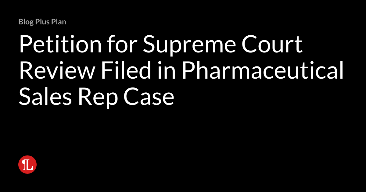 Petition for Supreme Court Review Filed in Pharmaceutical Sales Rep